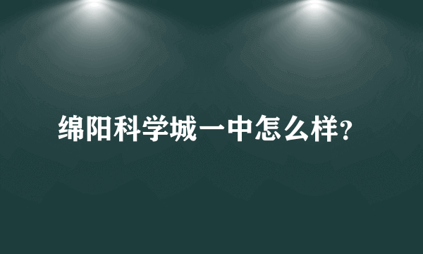 绵阳科学城一中怎么样？