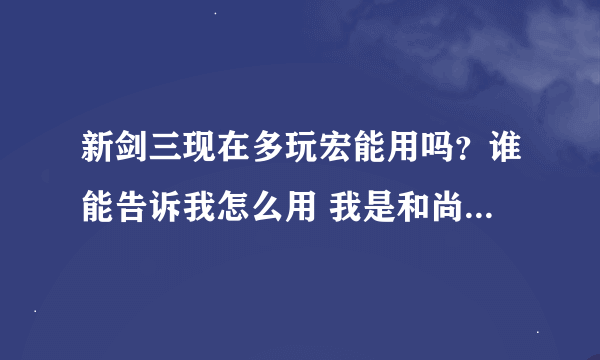 新剑三现在多玩宏能用吗？谁能告诉我怎么用 我是和尚~~~谢谢了，大神帮忙啊