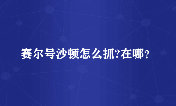 赛尔号沙顿怎么抓?在哪？