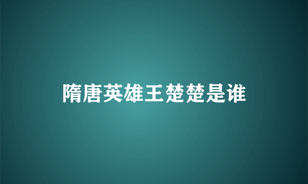 隋唐英雄王楚楚是谁