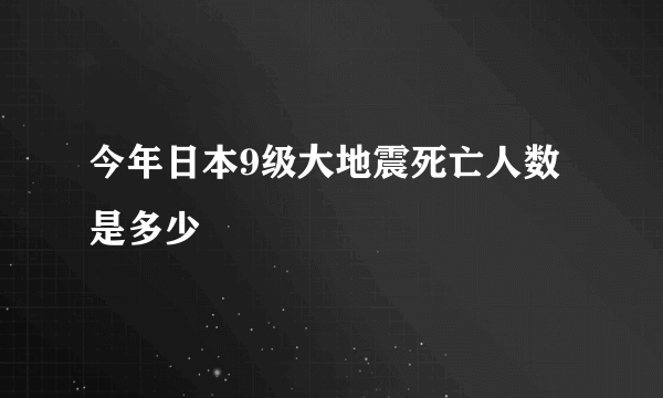 今年日本9级大地震死亡人数是多少