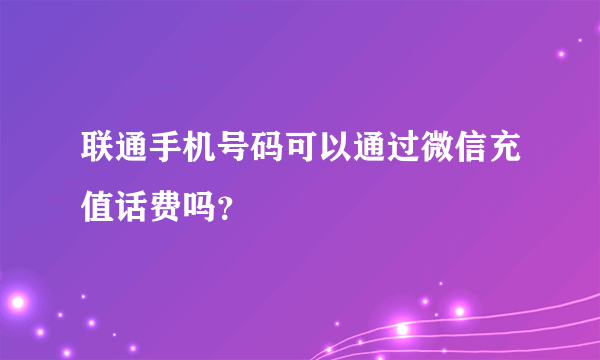 联通手机号码可以通过微信充值话费吗？