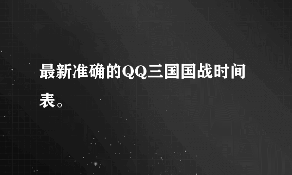 最新准确的QQ三国国战时间表。