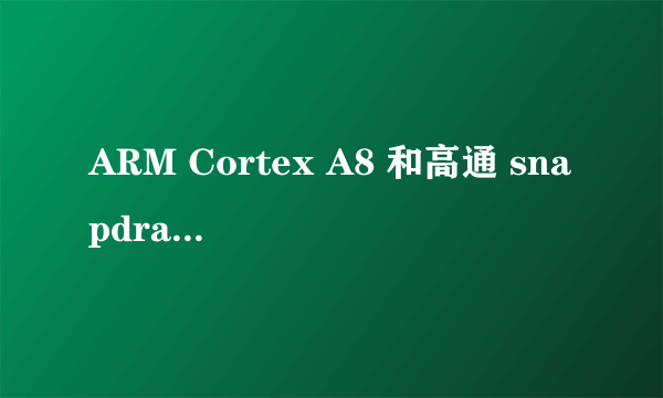 ARM Cortex A8 和高通 snapdragon QSD8250 也就是htc和i9000的比较