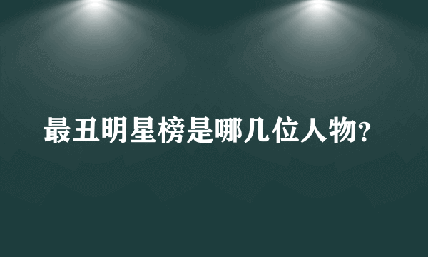 最丑明星榜是哪几位人物？