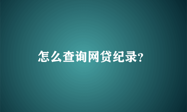 怎么查询网贷纪录？