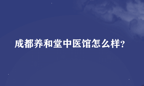 成都养和堂中医馆怎么样？