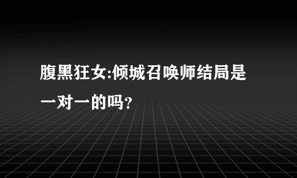 腹黑狂女:倾城召唤师结局是一对一的吗？