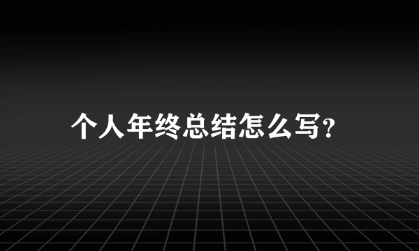 个人年终总结怎么写？