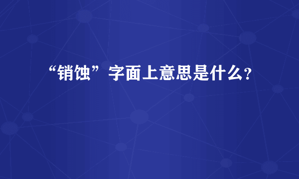 “销蚀”字面上意思是什么？