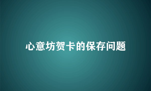 心意坊贺卡的保存问题