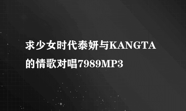 求少女时代泰妍与KANGTA 的情歌对唱7989MP3