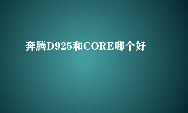 奔腾D925和CORE哪个好