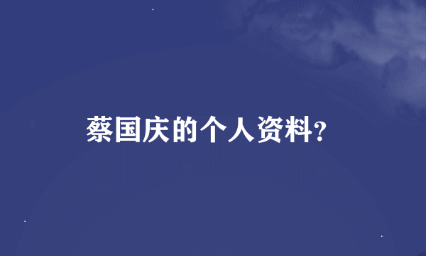 蔡国庆的个人资料？