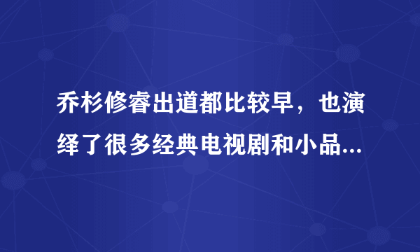 乔杉修睿出道都比较早，也演绎了很多经典电视剧和小品，为啥现在才火呢