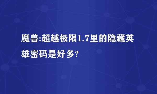 魔兽:超越极限1.7里的隐藏英雄密码是好多?