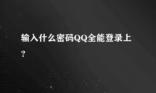 输入什么密码QQ全能登录上？