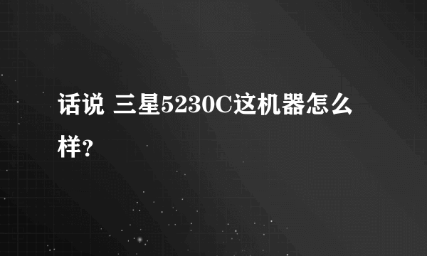 话说 三星5230C这机器怎么样？