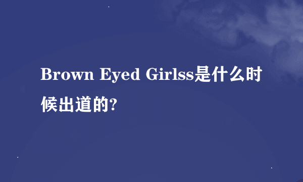 Brown Eyed Girlss是什么时候出道的?