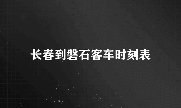 长春到磐石客车时刻表