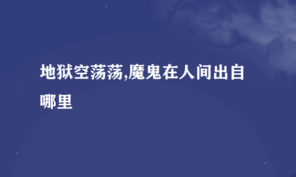 地狱空荡荡,魔鬼在人间出自哪里