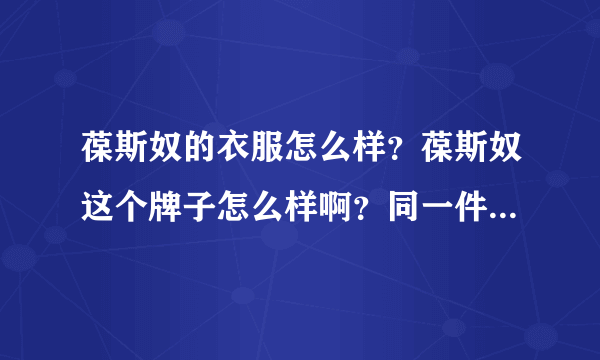 葆斯奴的衣服怎么样？葆斯奴这个牌子怎么样啊？同一件衣服不同的城市吊牌价竟然不一样。