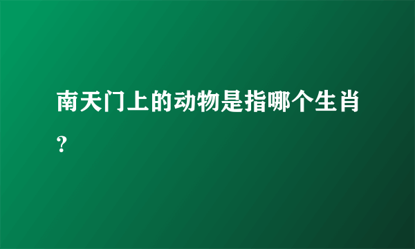 南天门上的动物是指哪个生肖？