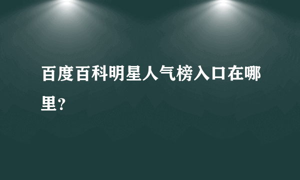 百度百科明星人气榜入口在哪里？