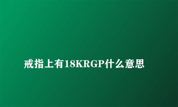 
戒指上有18KRGP什么意思

