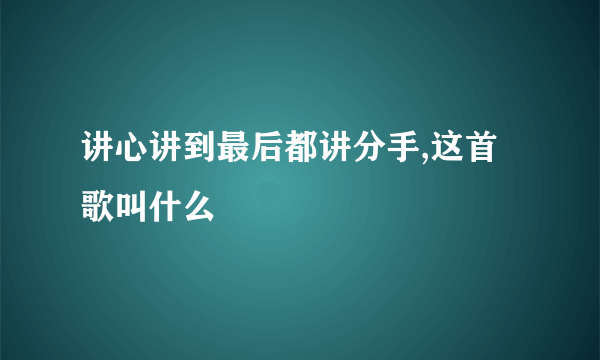 讲心讲到最后都讲分手,这首歌叫什么