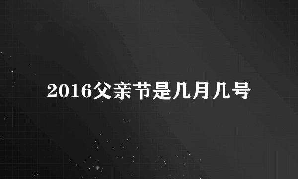 2016父亲节是几月几号