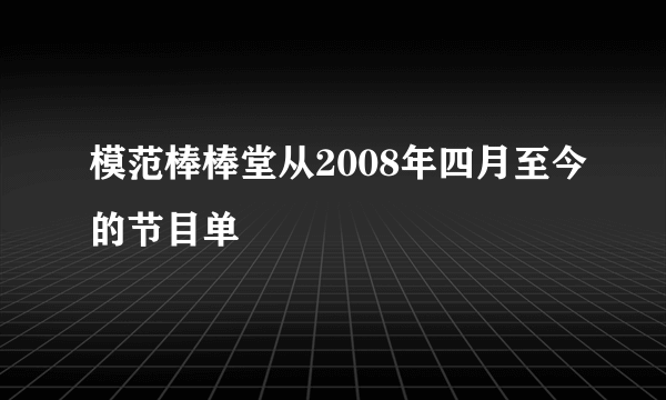 模范棒棒堂从2008年四月至今的节目单