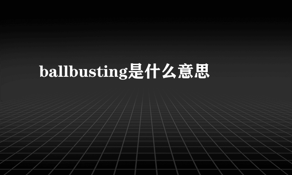 ballbusting是什么意思