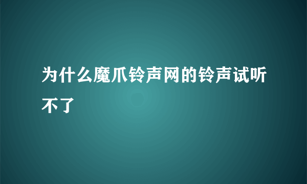 为什么魔爪铃声网的铃声试听不了