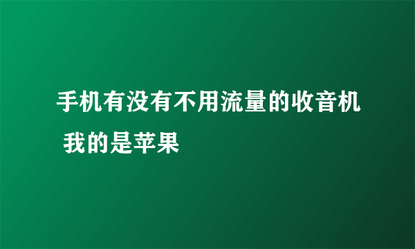 手机有没有不用流量的收音机 我的是苹果