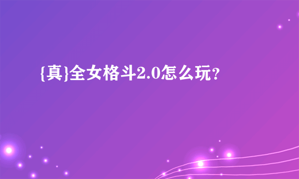 {真}全女格斗2.0怎么玩？