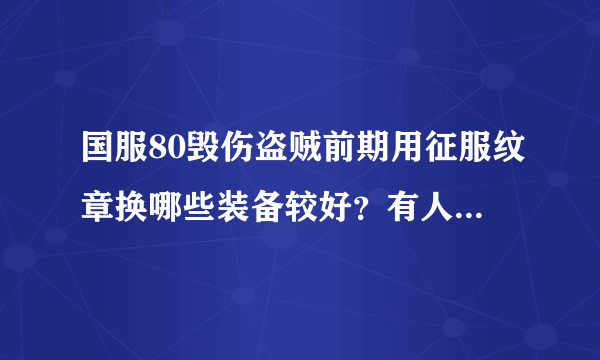 国服80毁伤盗贼前期用征服纹章换哪些装备较好？有人说换固执胜利者胸和头，有人说换腰带什么的？ 求高手指