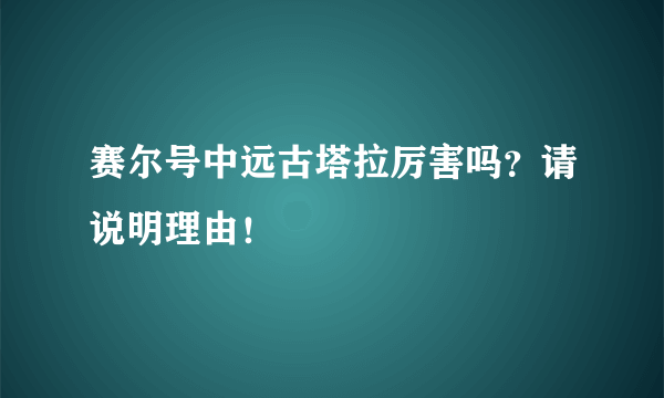 赛尔号中远古塔拉厉害吗？请说明理由！