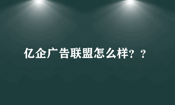 亿企广告联盟怎么样？？