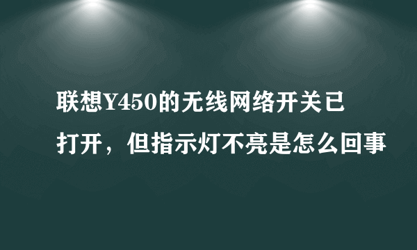 联想Y450的无线网络开关已打开，但指示灯不亮是怎么回事