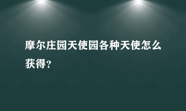 摩尔庄园天使园各种天使怎么获得？