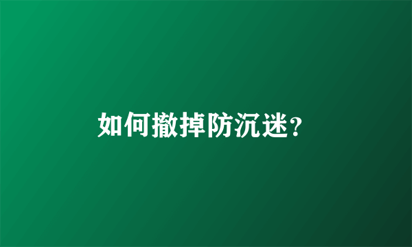 如何撤掉防沉迷？