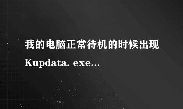 我的电脑正常待机的时候出现Kupdata. exe-损坏的图像。我该怎么处理？大家帮下忙哈！