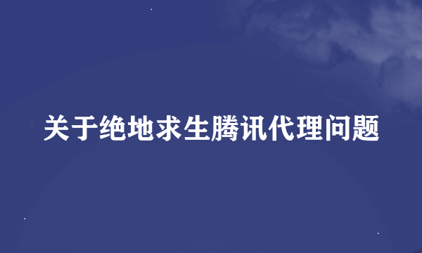 关于绝地求生腾讯代理问题