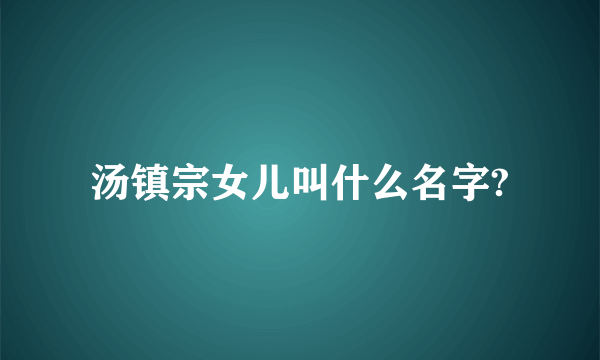 汤镇宗女儿叫什么名字?