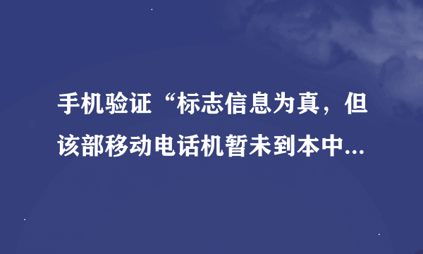 手机验证“标志信息为真，但该部移动电话机暂未到本中心注册”这是什么情况？不是行货吗？