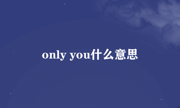 only you什么意思