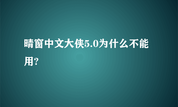 晴窗中文大侠5.0为什么不能用?