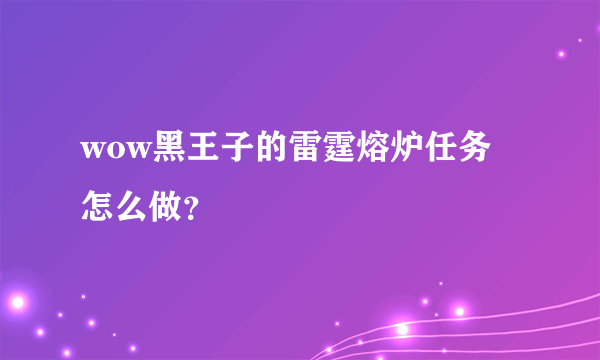 wow黑王子的雷霆熔炉任务怎么做？