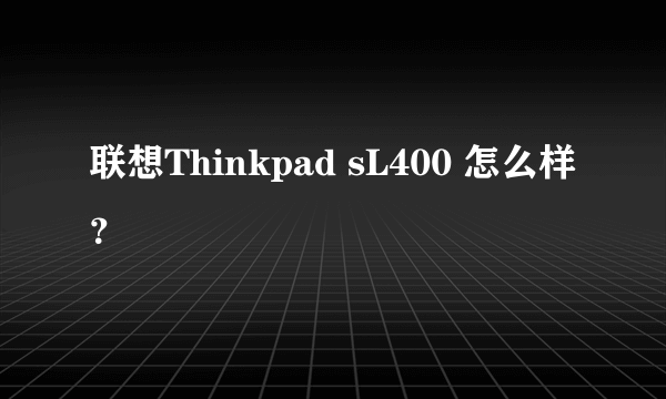 联想Thinkpad sL400 怎么样？